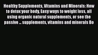 Read Healthy Supplements Vitamins and Minerals: How to detox your body Easy ways to weight