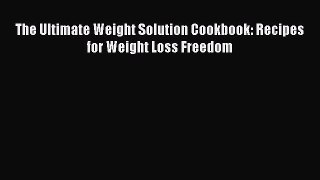 Download The Ultimate Weight Solution Cookbook: Recipes for Weight Loss Freedom Ebook Free