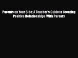 Read Book Parents on Your Side: A Teacher's Guide to Creating Positive Relationships With Parents