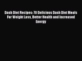 Read Dash Diet Recipes: 70 Delicious Dash Diet Meals For Weight Loss Better Health and Increased