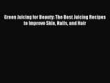 Read Green Juicing for Beauty: The Best Juicing Recipes to Improve Skin Nails and Hair PDF
