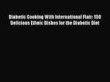 Read Diabetic Cooking With International Flair: 150 Delicious Ethnic Dishes for the Diabetic
