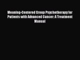 Read Meaning-Centered Group Psychotherapy for Patients with Advanced Cancer: A Treatment Manual