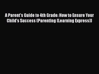 Read Book A Parent's Guide to 4th Grade: How to Ensure Your Child's Success (Parenting (Learning