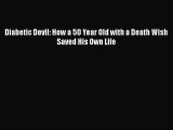 Download Diabetic Devil: How a 50 Year Old with a Death Wish Saved His Own Life PDF Online