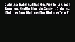 Download Diabetes: Diabetes: (Diabetes Free for Life Yoga Exercises Healthy Lifestyle Survivor