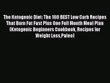 Download The Ketogenic Diet: The 100 BEST Low Carb Recipes That Burn Fat Fast Plus One Full