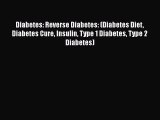 Read Diabetes: Reverse Diabetes: (Diabetes Diet Diabetes Cure Insulin Type 1 Diabetes Type