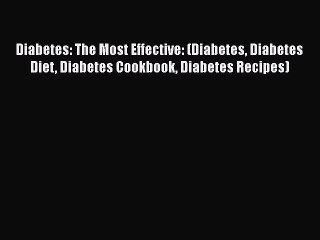 Read Diabetes: The Most Effective: (Diabetes Diabetes Diet Diabetes Cookbook Diabetes Recipes)