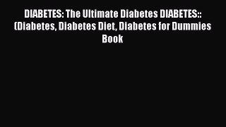Read DIABETES: The Ultimate Diabetes DIABETES:: (Diabetes Diabetes Diet Diabetes for Dummies