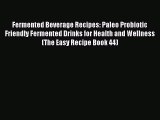 Read Fermented Beverage Recipes: Paleo Probiotic Friendly Fermented Drinks for Health and Wellness