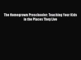 Download Book The Homegrown Preschooler: Teaching Your Kids in the Places They Live ebook textbooks