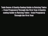 Read Twin Sense: A Sanity-Saving Guide to Raising Twins -- From Pregnancy Through the First