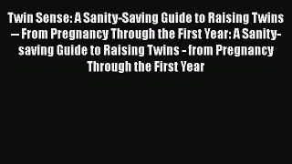 Read Twin Sense: A Sanity-Saving Guide to Raising Twins -- From Pregnancy Through the First