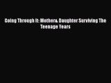 [Read] Going Through It: Mother& Daughter Surviving The Teenage Years ebook textbooks