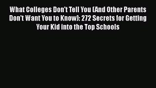 Read Book What Colleges Don't Tell You (And Other Parents Don't Want You to Know): 272 Secrets