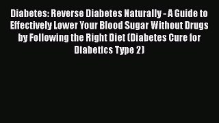 Download Diabetes: Reverse Diabetes Naturally - A Guide to Effectively Lower Your Blood Sugar