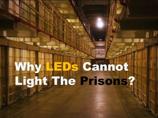 Why LEDs cannot light the prisons?