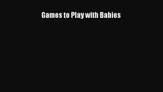 Download Games to Play with Babies Ebook Online