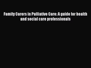 Read Family Carers in Palliative Care: A guide for health and social care professionals Ebook