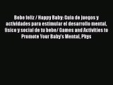 Read Bebe feliz / Happy Baby: Guia de juegos y actividades para estimular el desarrollo mental