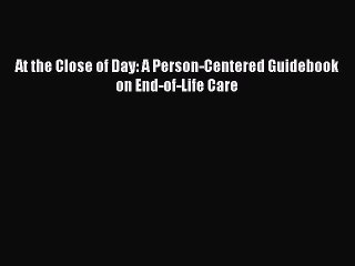 Read At the Close of Day: A Person-Centered Guidebook on End-of-Life Care Ebook Free