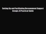 [Read] Setting Up and Facilitating Bereavement Support Groups: A Practical Guide ebook textbooks