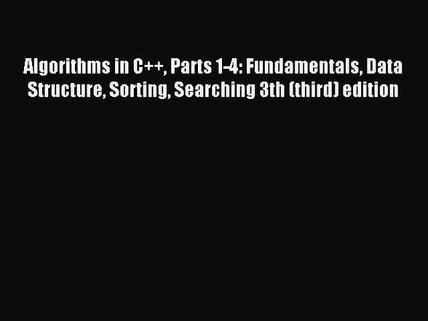 Read Algorithms in C++ Parts 1-4: Fundamentals Data Structure Sorting Searching 3th (third)
