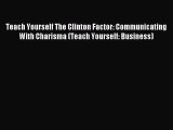 READ book  Teach Yourself The Clinton Factor: Communicating With Charisma (Teach Yourself: