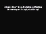 Download Eclipsing Binary Stars: Modeling and Analysis (Astronomy and Astrophysics Library)