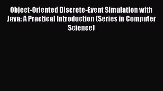 Read Object-Oriented Discrete-Event Simulation with Java: A Practical Introduction (Series