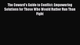 READbook The Coward's Guide to Conflict: Empowering Solutions for Those Who Would Rather Run