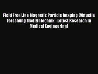 Download Field Free Line Magnetic Particle Imaging (Aktuelle Forschung Medizintechnik - Latest