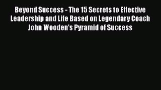 Read Beyond Success - The 15 Secrets to Effective Leadership and Life Based on Legendary Coach