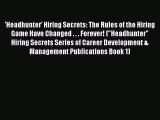 PDF 'Headhunter' Hiring Secrets: The Rules of the Hiring Game Have Changed . . . Forever! (Headhunter