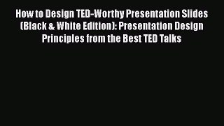 FREE DOWNLOAD How to Design TED-Worthy Presentation Slides (Black & White Edition): Presentation