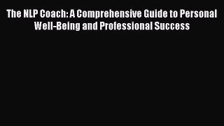 Read The NLP Coach: A Comprehensive Guide to Personal Well-Being and Professional Success#