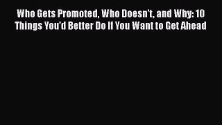 Read Who Gets Promoted Who Doesn't and Why: 10 Things You'd Better Do If You Want to Get Ahead#