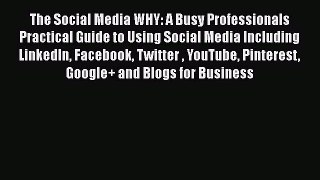 Read The Social Media WHY: A Busy Professionals Practical Guide to Using Social Media Including#