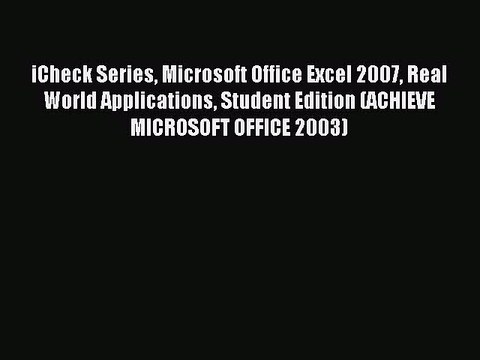 Read iCheck Series Microsoft Office Excel 2007 Real World Applications Student Edition (ACHIEVE