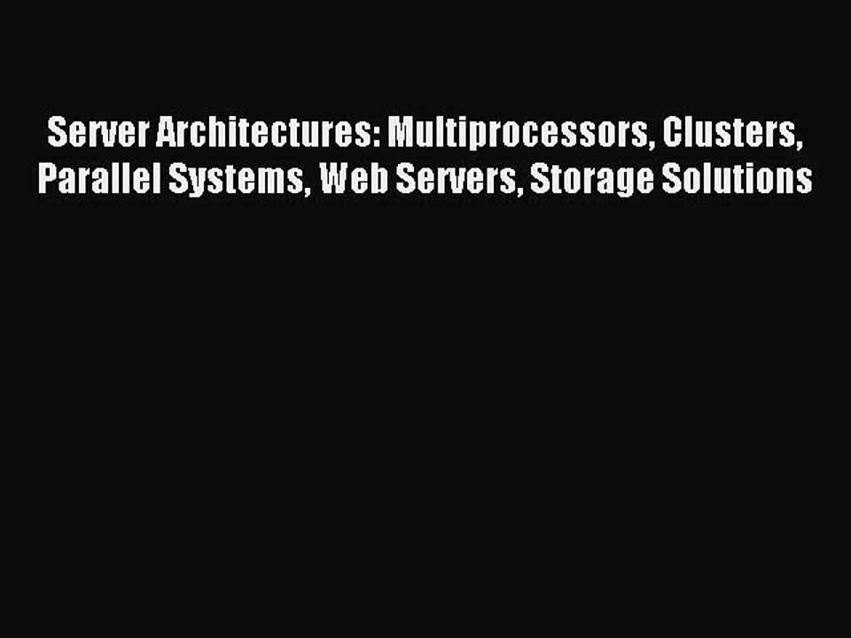 Read Server Architectures: Multiprocessors Clusters Parallel Systems Web Servers Storage Solutions