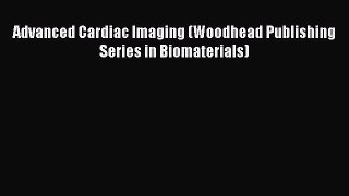 Read Advanced Cardiac Imaging (Woodhead Publishing Series in Biomaterials) Ebook Free