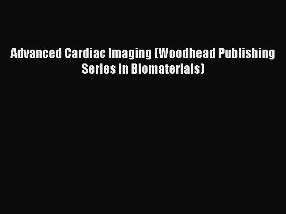 Read Advanced Cardiac Imaging (Woodhead Publishing Series in Biomaterials) Ebook Free