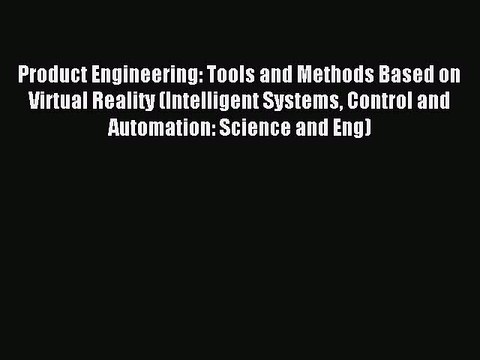 Read Product Engineering: Tools and Methods Based on Virtual Reality (Intelligent Systems Control