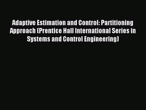 Read Adaptive Estimation and Control: Partitioning Approach (Prentice Hall International Series