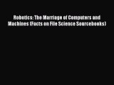 Read Robotics: The Marriage of Computers and Machines (Facts on File Science Sourcebooks) Ebook