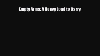 [PDF] Empty Arms: A Heavy Load to Carry [Read] Online