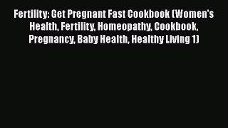 [PDF] Fertility: Get Pregnant Fast Cookbook (Women's Health Fertility Homeopathy Cookbook Pregnancy