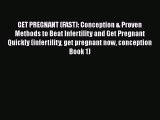 [PDF] GET PREGNANT (FAST): Conception & Proven Methods to Beat Infertility and Get Pregnant