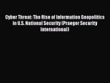 Read Cyber Threat: The Rise of Information Geopolitics in U.S. National Security (Praeger Security